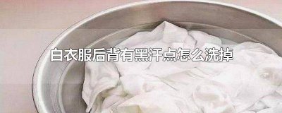 ​白衣服出汗有黑点怎么洗白 白色衣服出了汗有黑点怎么洗